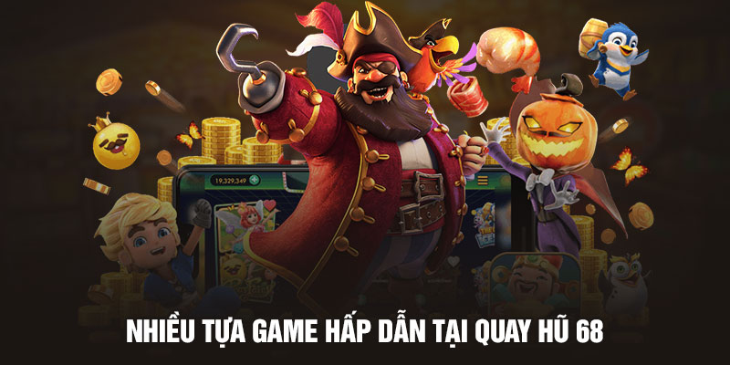 Nhiều tựa game hấp dẫn tại quay hũ 68