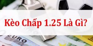 Kèo Chấp 1.25 Là Gì? Cách bắt kèo chấp 1 1/4 bất bại