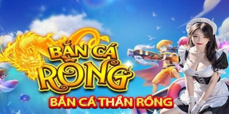 bắn cá thần rồng