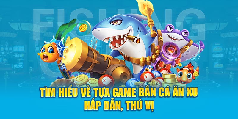 Tìm hiểu về tựa game bắn cá yêu thích